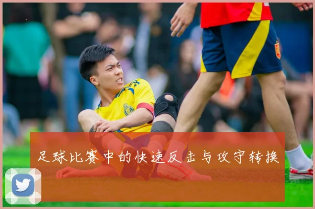 足球比赛中的快速反击与攻守转换