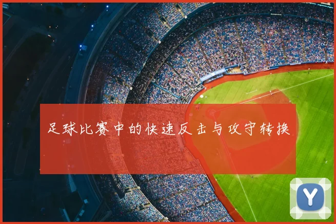 足球比赛中的快速反击与攻守转换
